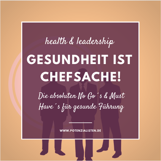 Gesundheit ist Chefsache. Absolute No Gos und Must Haves für gesunde Führung
