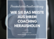 Holen Sie aus Ihrem Coaching das Meiste heraus